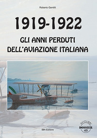 1919 - 1922 GLI ANNI PERDUTI DELL\'AVIAZIONE ITALIANA