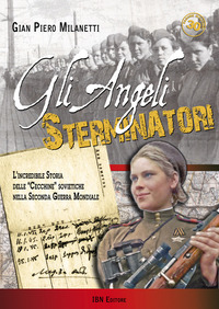 ANGELI STERMINATORI - L\'INCREDIBILE STORIA DELLE CECCHINE SOVIETICHE NELLA SECONDA GUERRA MONDIALE