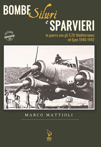 BOMBE SILURI E SPARVIERI - IN GUERRA CON GLI S79 MEDITERRANEO ED EGEO 1940 - 1942