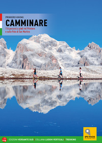 CAMMINARE - 116 PERCORSI A PIEDI NEL PRIMIERO E SULLE PALE DI SAN MARTINO