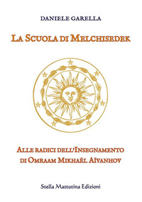 SCUOLA DI MELCHISEDEK - ALLE RADICI DELL\'INSEGNAMENTO DI OMRAAM MIKHAEL AIVANHOV