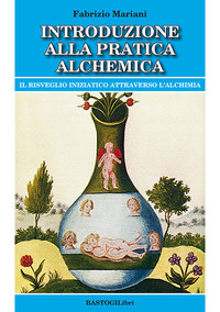 INTRODUZIONE ALLA PRATICA ALCHEMICA - IL RISVEGLIO INIZIATICO ATTRAVERSO L\'ALCHIMIA