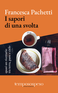 SAPORI DI UNA SVOLTA - QUASI UN RICETTARIO TRA TERRA PANE E CIELO