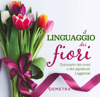 LINGUAGGIO DEI FIORI - DIZIONARIO DEI NOMI E DEI SIGNIFICATI LEGGENDE