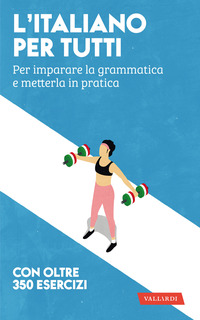 ITALIANO PER TUTTI - PER IMPARARE LA GRAMMATICA E METTERLA IN PRATICA