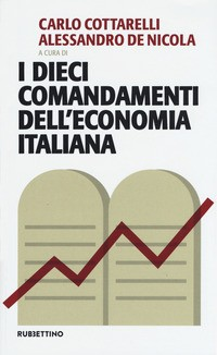 DIECI COMANDAMENTI DELL\'ECONOMIA ITALIANA di COTTARELLI C. - DE NICOLA A.