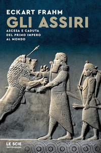 ASSIRI - ASCESA E CADUTA DEL PRIMO IMPERO AL MONDO