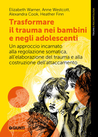 TRASFORMARE IL TRAUMA NEI BAMBINI E NEGLI ADOLESCENTI - UN APPROCCIO INCARNATO ALLA REGOLAZIONE