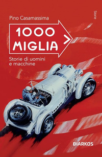 MILLE MIGLIA STORIE DI UOMINI E MACCHINE