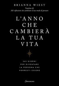 ANNO CHE CAMBIERA\' LA TUA VITA - 365 GIORNI PER DIVENTARE LA PERSONA CHE VORRESTI ESSERE