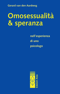 OMOSESSUALITA\' E SPERANZA - NELL\'ESPERIENZA DI UNO PSICOLOGO