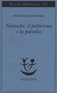 NIETZSCHE IL POLITEISMO E LA PARODIA di KLOSSOWSKI PIERRE