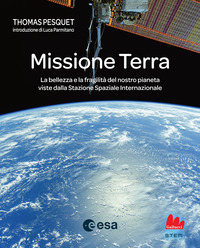 MISSIONE TERRA - LA BELLEZZA E LA FRAGILITA\' DEL NOSTRO PIANETA VISTE DALLA STAZIONE SPAZIALE