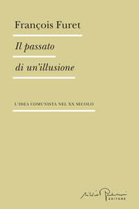 PASSATO DI UN\'ILLUSIONE - L\'IDEA COMUNISTA NEL XX SECOLO