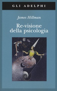 RE VISIONE DELLA PSICOLOGIA di HILLMAN JAMES