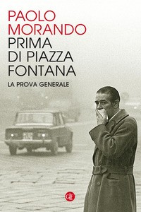 PRIMA DI PIAZZA FONTANA - LA PROVA GENERALE di MORANDO PAOLO