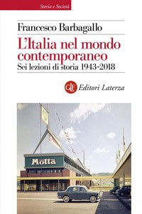 ITALIA NEL MONDO CONTEMPORANEO - SEI LEZIONI DI STORIA 1943 - 2018 di BARBAGALLO FRANCESCO