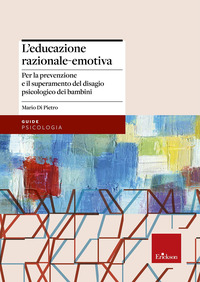 EDUCAZIONE RAZIONALE EMOTIVA - PER LA PREVENZIONE E IL SUPERAMENTO DEL DISAGIO PSICOLOGICO DEI