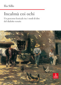 INCALMA\' COI OCHI - UN PERCORSO LESSICALE TRA I MODI DI DIRE DEL DIALETTO VENETO