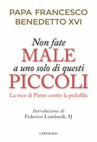 NON FATE MALE A UNO SOLO DI QUESTI PICCOLI di PAPA FRANCESCO - BENEDETTO XVI