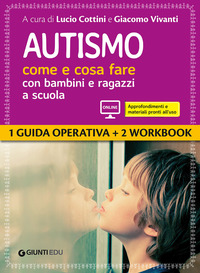 AUTISMO COME E COSA FARE CON BAMBINI E RAGAZZI A SCUOLA. 1 GUIDA OP. E 2 WB