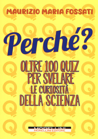 PERCHE\' ? - OLTRE 100 QUIZ PER SVELARE LE CURIOSITA\' DELLA SCIENZA