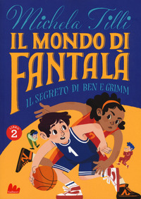 MONDO DI FANTALA\' - IL SEGRETO DI BEN E GRIMM