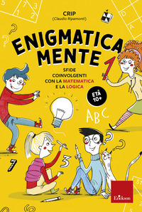 ENIGMATICA MENTE 1 - SFIDE COINVOLGENTI CON LA MATEMATICA E LA LOGICA ETA\' 10+