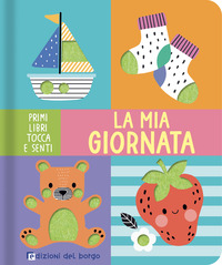 MIA GIORNATA - PRIMI LIBRI TOCCA E SENTI