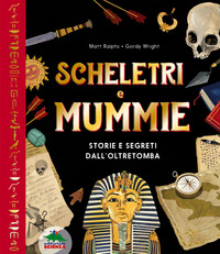 SCHELETRI E MUMMIE - STORIE E SEGRETI DALL\'OLTRETOMBA