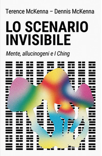 SCENARIO INVISIBILE - MENTE ALLUCINOGENI E I CHING