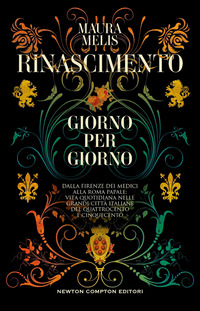 RINASCIMENTO GIORNO PER GIORNO - DALLA FIRENZE DEI MEDICI ALLA ROMA PAPALE