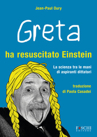 GRETA HA RESUSCITATO EINSTEIN - LA SCIENZA TRA LE MANI DI ASPIRANTI DITTATORI