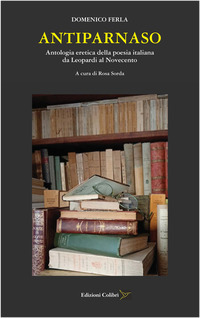 ANTIPARNASO - ANTOLOGIA ERETICA DELLA POESIA ITALIANA DA LEOPARDI AL NOVECENTO