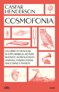 COSMOFONIA - UN LIBRO DI FRAGORI SCOPPI BISBIGLI RONZII SILENZI E ALTRI SUONI DI ANIMALI ESSERI