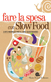 FARE LA SPESA CON SLOW FOOD - 2872 INDIRIZZI PER IL CIBO QUOTIDIANO