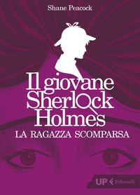 RAGAZZA SCOMPARSA. IL GIOVANE SHERLOCK HOLMES (LA) di PEACOCK SHANE