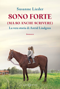 SONO FORTE MA SO ANCHE SCRIVERE - LA VERA STORIA DI ASTRID LINDGREN