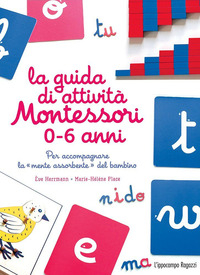 GUIDA DI ATTIVITA\' MONTESSORI 0 - 6 ANNI - PER ACCOMPAGNARE LA MENTE ASSORBENTE