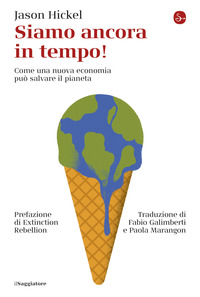 SIAMO ANCORA IN TEMPO ! - COME UNA NUOVA ECONOMIA PUO\' SALVARE IL PIANETA