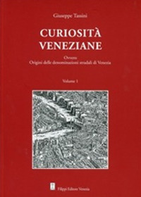 CURIOSITA\' VENEZIANE - OVVERO ORIGINI DELLE DENOMINAZIONI STRADALI DI VENEZIA