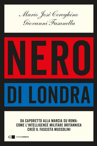 NERO DI LONDRA - DA CAPORETTO ALLA MARCIA SU ROMA COME L\'INTELLIGENCE MILITARE BRITANNICA CREO\'