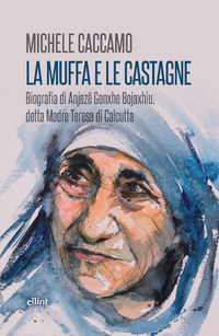 MUFFA E LE CASTAGNE - BIOGRAFIA DI ANJEZË GONXHE BOJAXHIU, DETTA MADRE TERESA DI CALCUTTA