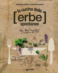 CUCINA DELLE ERBE SPONTANEE - DUE CHE RACCOLGONO E CUCINANO 60 ERBE