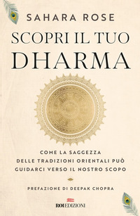 SCOPRI IL TUO DHARMA - COME LA SAGGEZZA DELLE TRADIZIONI ORIENTALI PUO\' GUIDARCI VERSO IL NOSTRO