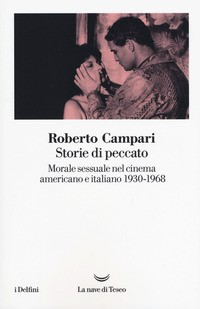 STORIE DI PECCATO - MORALE SESSUALE NEL CINEMA AMERICANO E ITALIANO 1930 - 1968 di CAMPARI ROBERTO