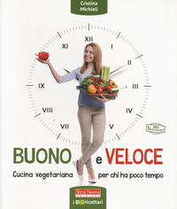 BUONO E VELOCE - CUCINA VEGETARIANA PER CHI HA POCO TEMPO