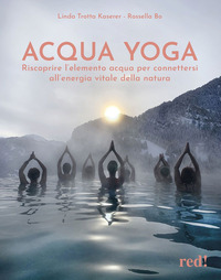 ACQUA YOGA - RISCOPRIRE L\'ELEMENTO ACQUA PER CONNETTERSI ALL\'ENERGIA VITALE DELLA NATURA