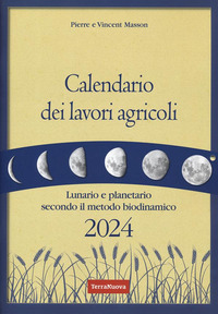 CALENDARIO DEI LAVORI AGRICOLI 2024 - LUNARIO E PLANETARIO SECONDO IL METODO BIODINAMICO