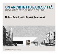 ARCHITETTO E UNA CITTA\' LUDWIG MIES VAN DER ROHE E BERLINO